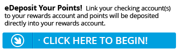 Sign up for eDeposit today and point will be deposited directly into your Rewards account.